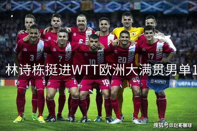 林诗栋挺进WTT欧洲大满贯男单16强