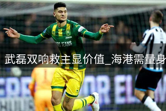 武磊双响救主显价值 海港需量身定制战术体系