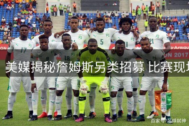 美媒揭秘詹姆斯另类招募 比赛现场策反对手球员