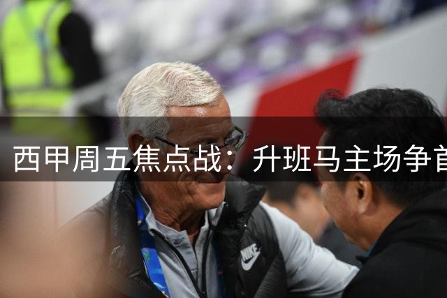 西甲周五焦点战：升班马主场争首胜 黄潜挑战钢铁防线