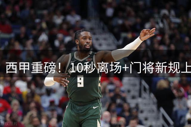 西甲重磅！10秒离场+门将新规上线 点球误触将直接判失